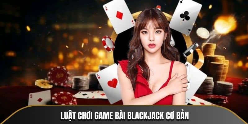 Luật lệ chơi Blackjack 23WIN cơ bản