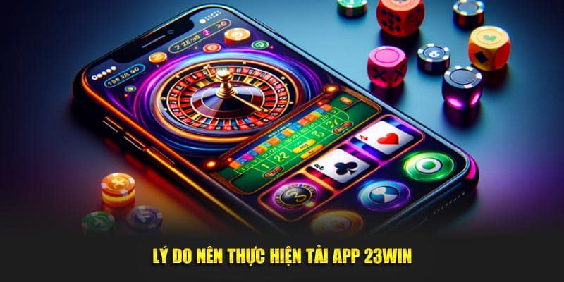 Lý do nên thực hiện tải app 23WIN