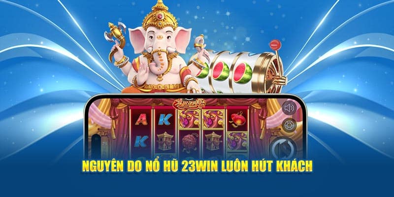 Nguyên do nổ hũ 23WIN luôn hút khách