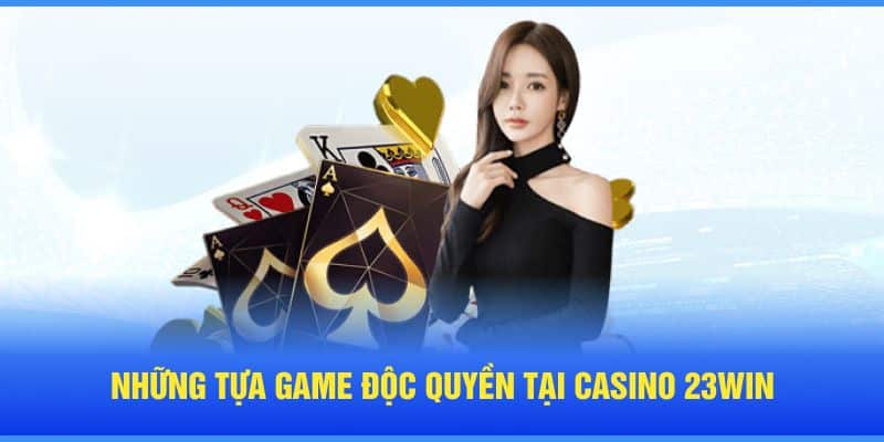 Những tựa game độc quyền tại Casino 23WIN