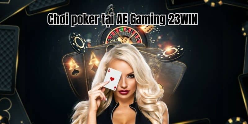 Poker là trò chơi phổ biến tại AE Gaming 23WIN